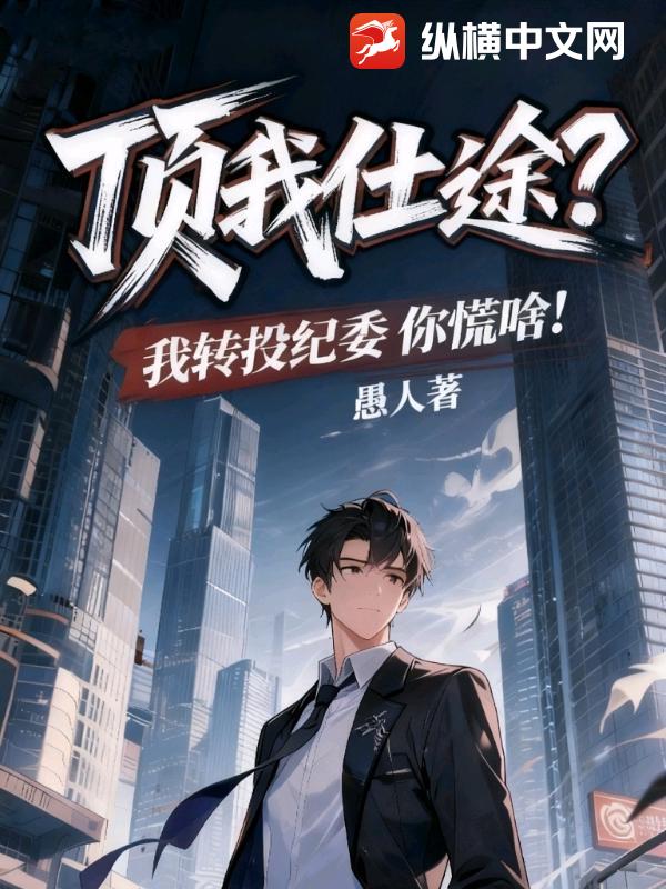 顶我仕途？我转投纪委你慌啥！